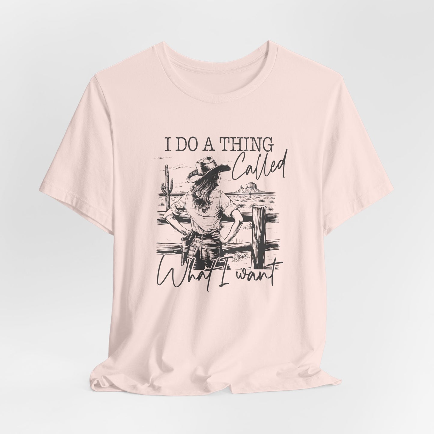 I Do A Thing Called What I Want T-Shirt For Headstrong Woman Tee