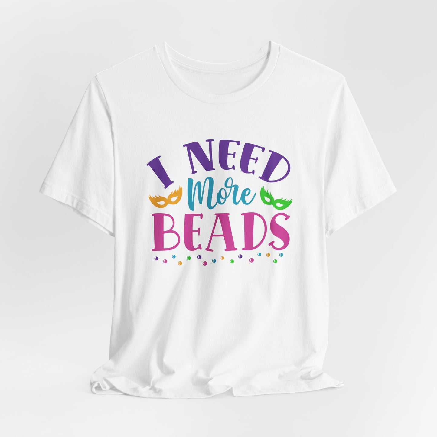 I Need More Beads T-Shirt For Mardi Gras TShirt For Fat Tuesday T Shirt