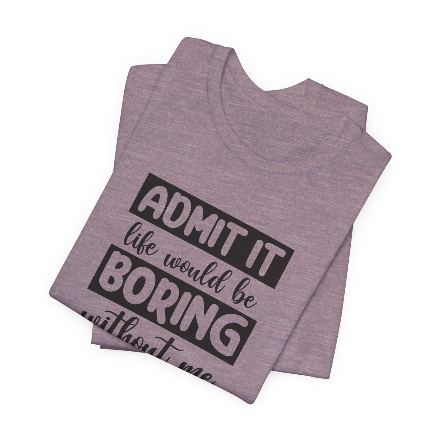 Funny Life T-Shirt For Sarcastic Boring T Shirt For Companion TShirt