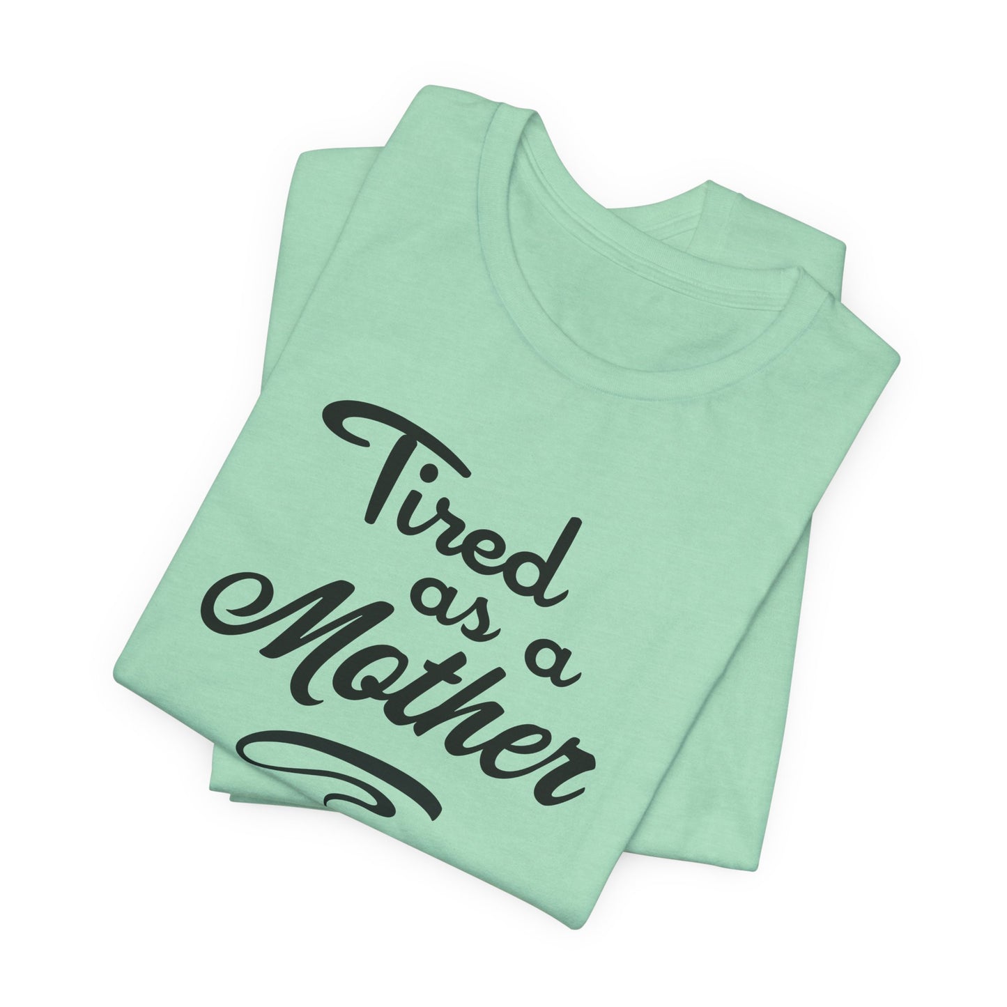 Mom T-Shirt For Tired Mother T Shirt For Mother's Day TShirt Gift For Mom