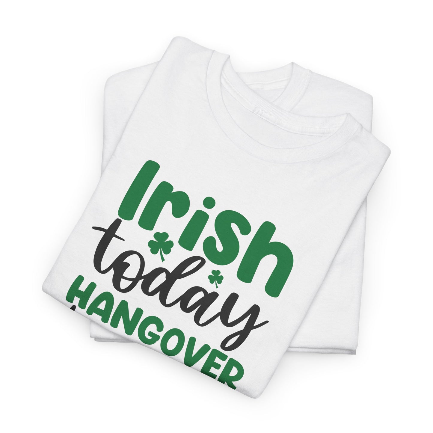 Irish Today T-Shirt For hangover T Shirt For Drinking T Shirt For St. Patrick's Day Tee