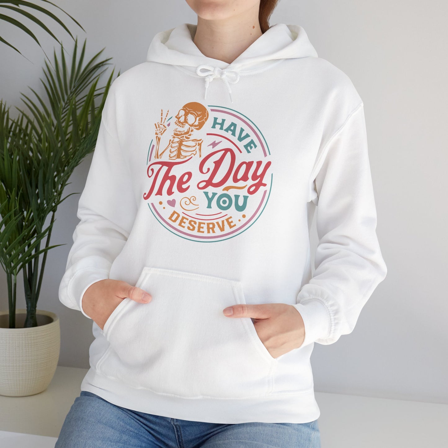 Have The Day You Deserve Hoodie For Snarky Skeleton Hooded Sweatshirt