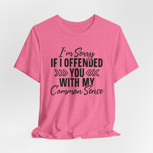 Offended T-Shirt For Sarcastic Sorry T Shirt For Common Sense TShirt