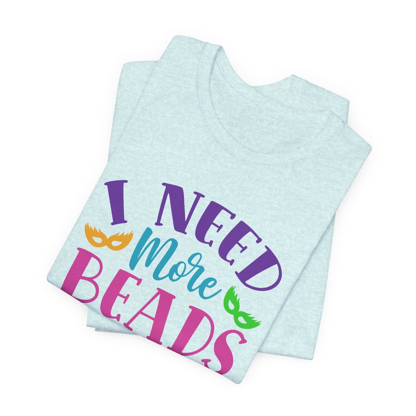 I Need More Beads T-Shirt For Mardi Gras TShirt For Fat Tuesday T Shirt