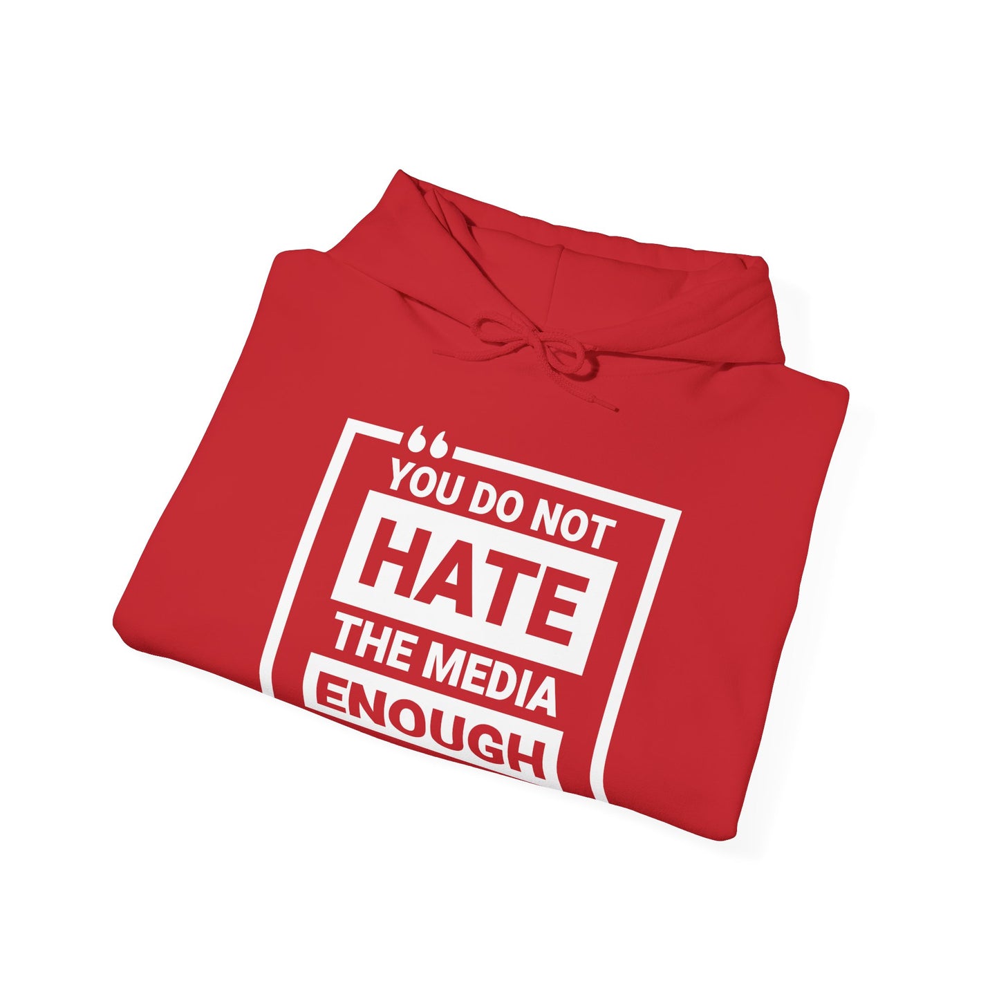 You Do Not Hate The Media Enough Hoodie