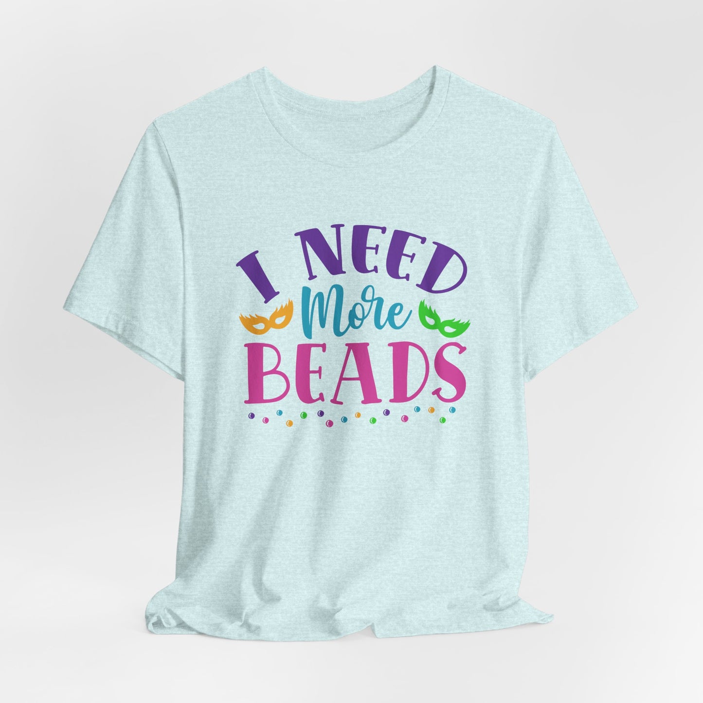 I Need More Beads T-Shirt For Mardi Gras TShirt For Fat Tuesday T Shirt