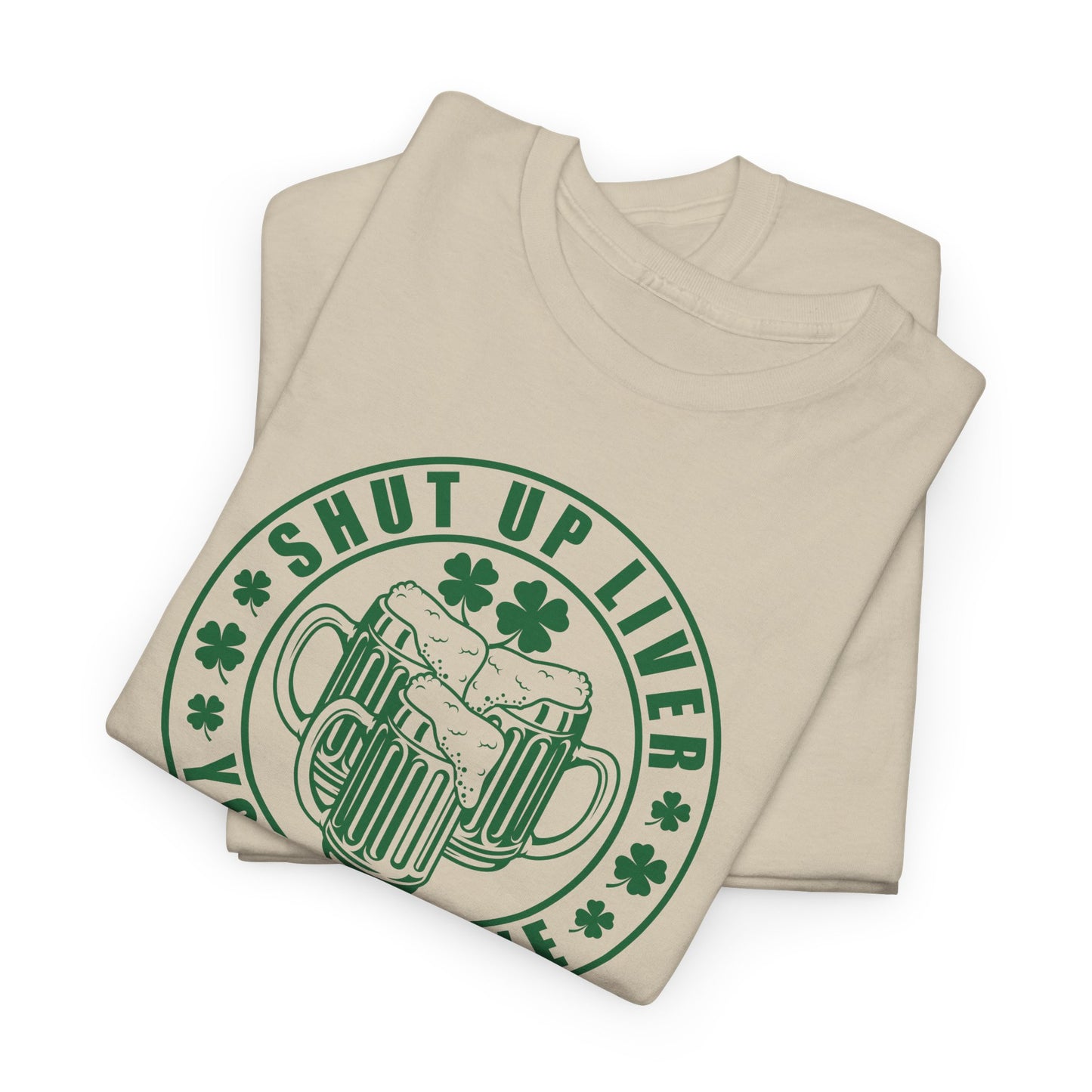 Shut Up Liver T-Shirt For St. Patricks Day T Shirt For St Paddys Day TShirt