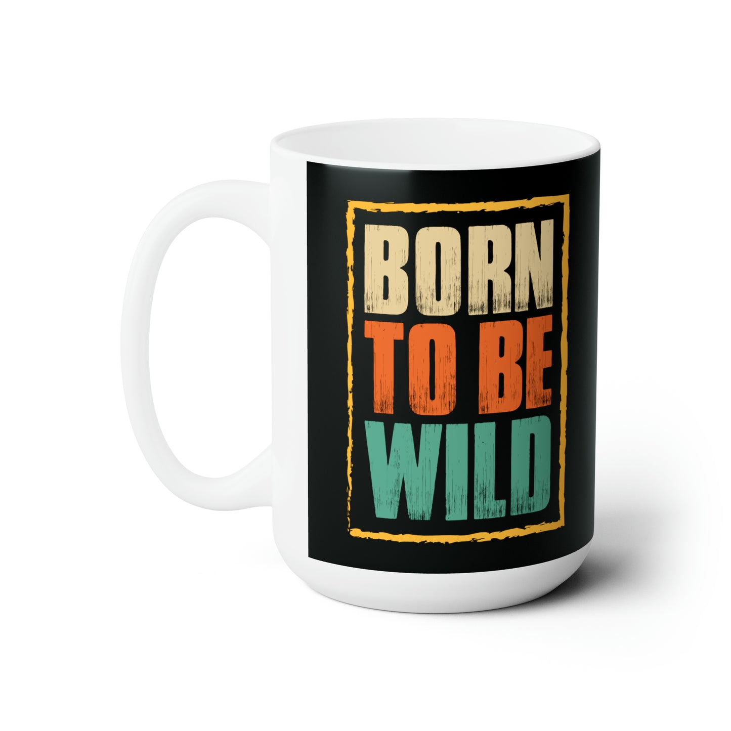 Born To Be Wild Coffee Mug For Untamed Hot Tea Cup For Fun Friend Gift