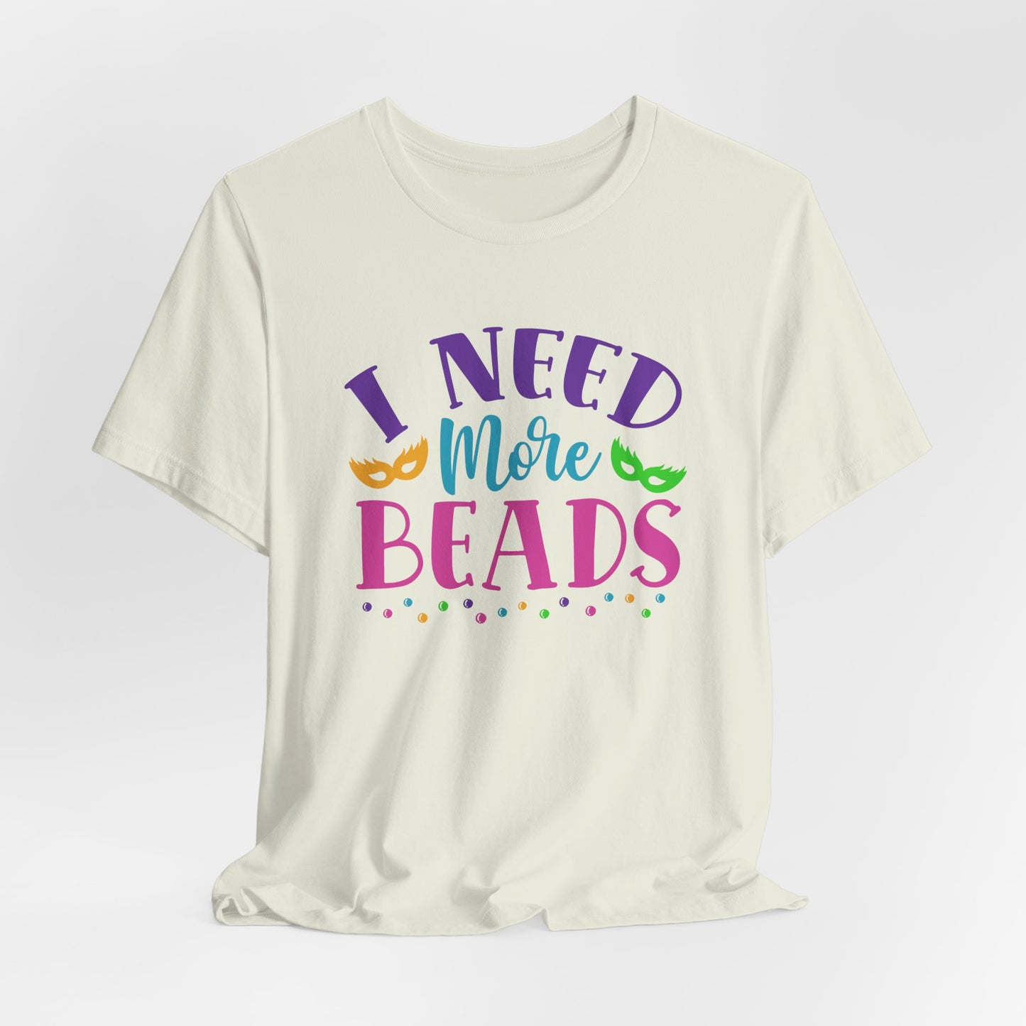 I Need More Beads T-Shirt For Mardi Gras TShirt For Fat Tuesday T Shirt