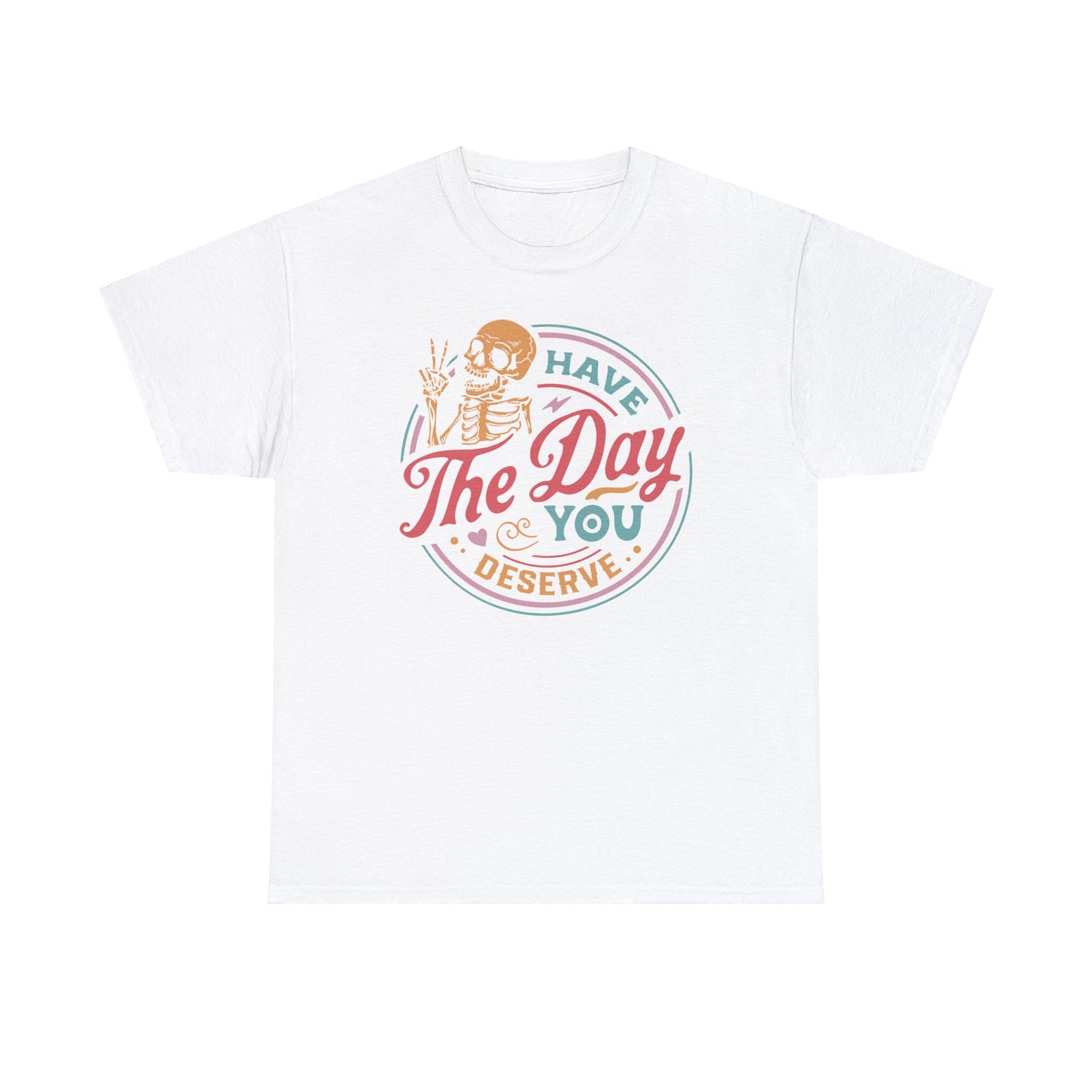 Funny Skeleton T-Shirt For Have The Day You Deserve T Shirt For Positive Vibes TShirt