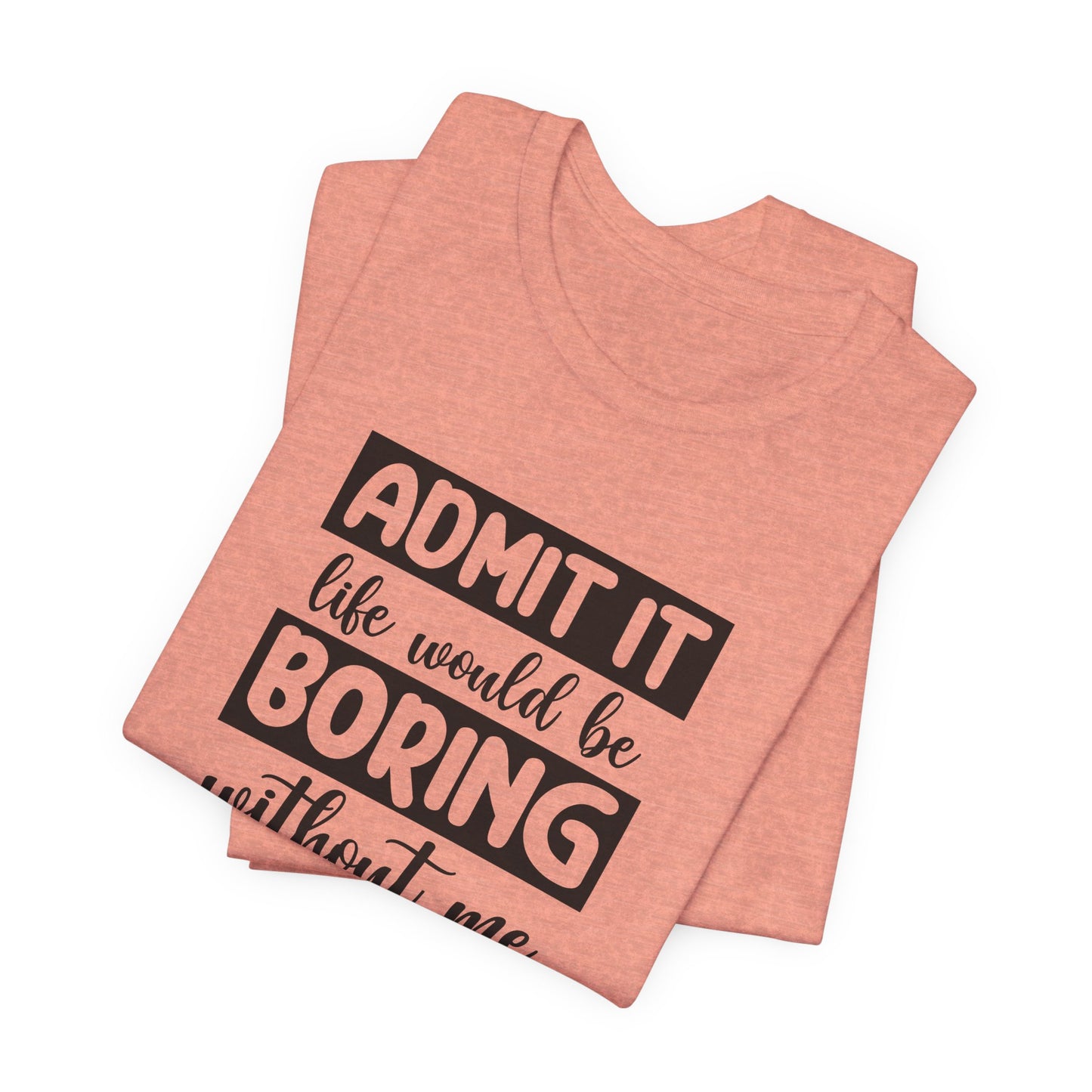 Funny Life T-Shirt For Sarcastic Boring T Shirt For Companion TShirt