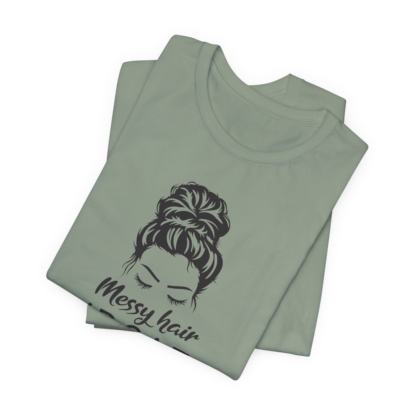 Messy Hair T-Shirt For Mom Hair TShirt For Updo T Shirt For Sarcastic Attitude Shirt