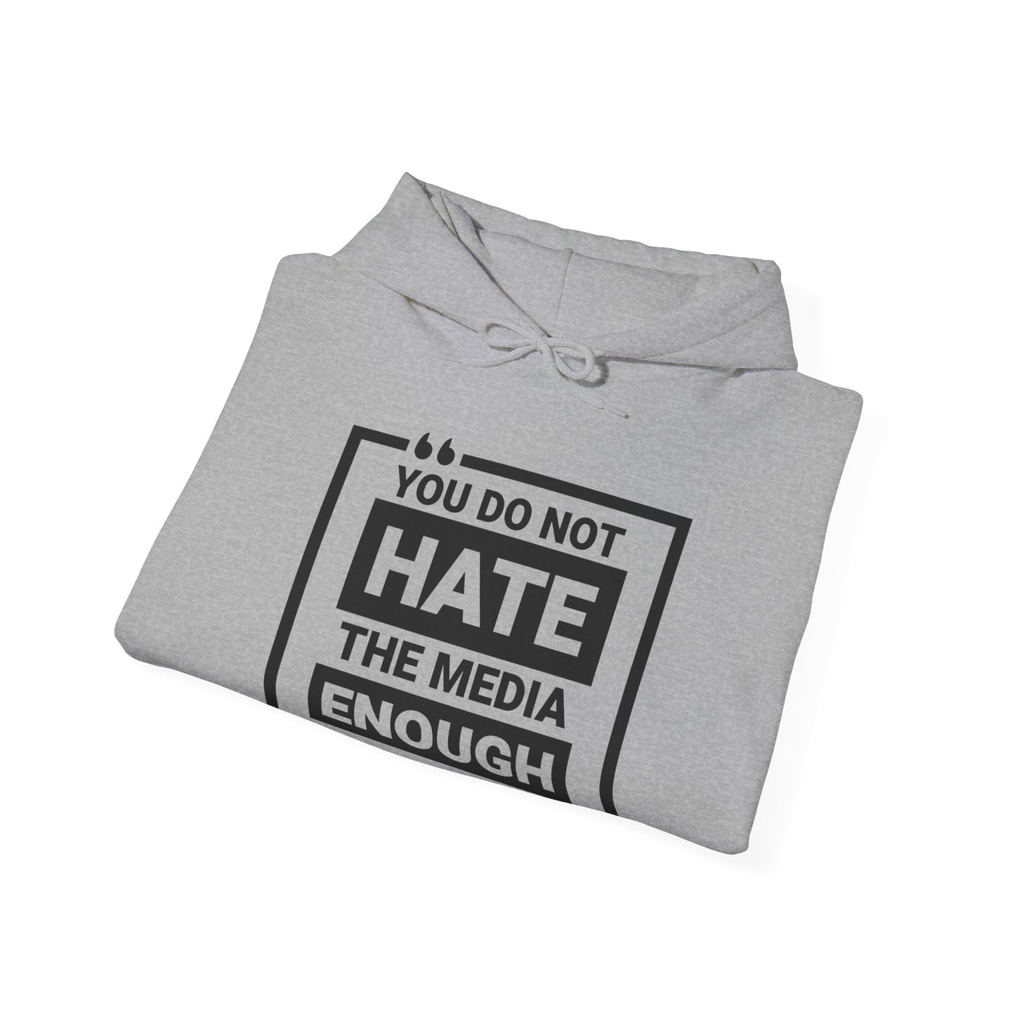 You Do Not Hate The Media Enough Hoodie