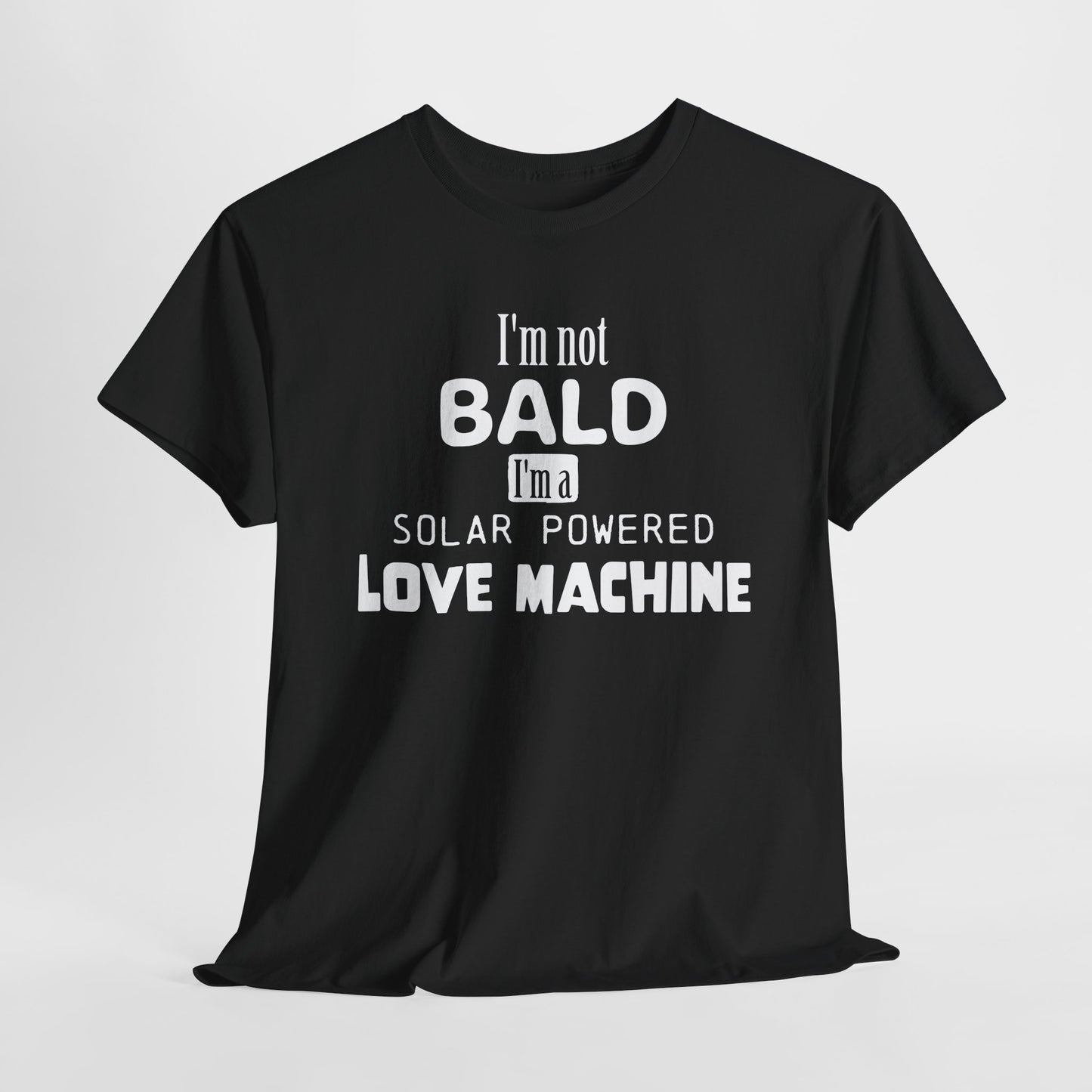 I'm Not Bald T-Shirt For Love Machine T Shirt For Funny Hairlessness TShirt