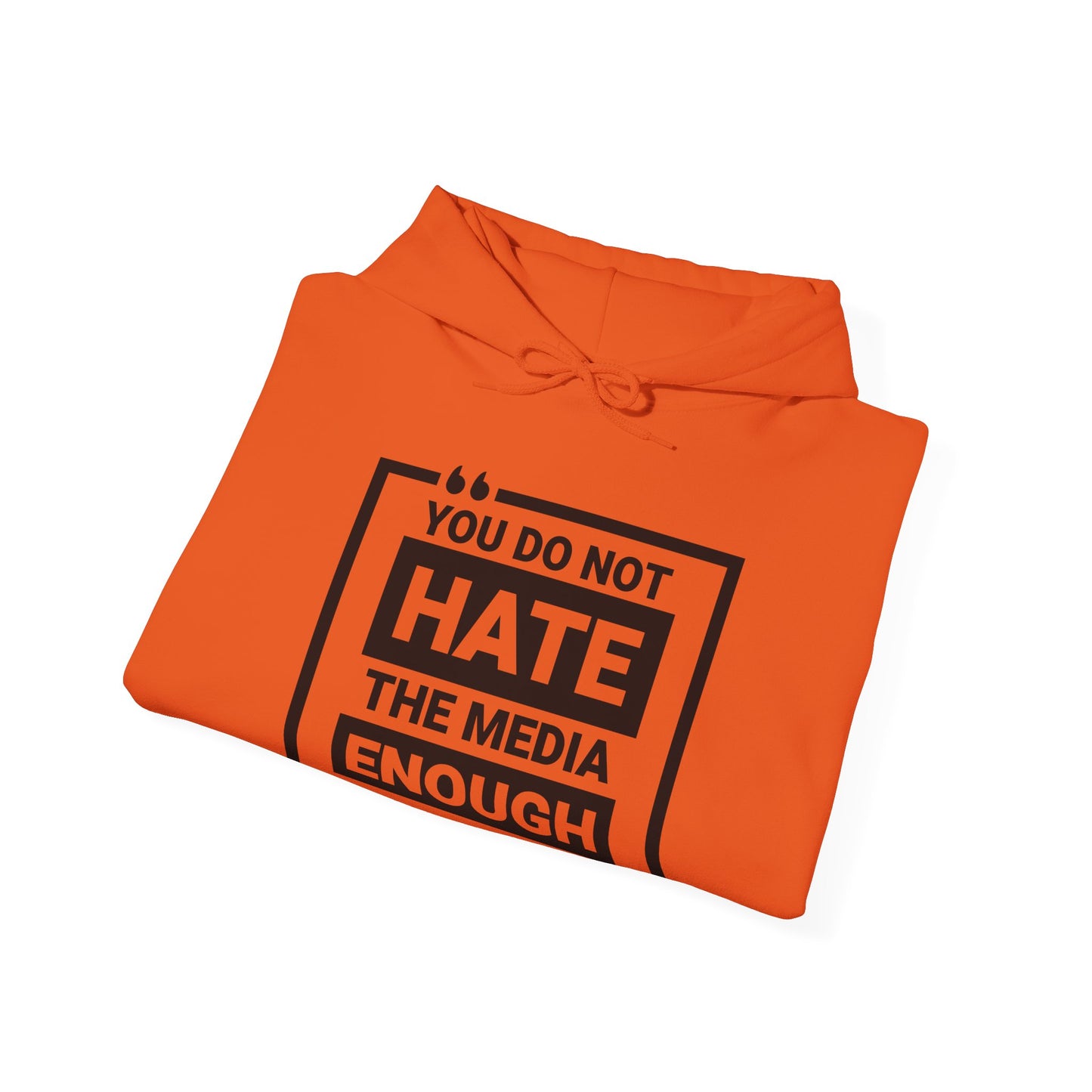 You Do Not Hate The Media Enough Hoodie