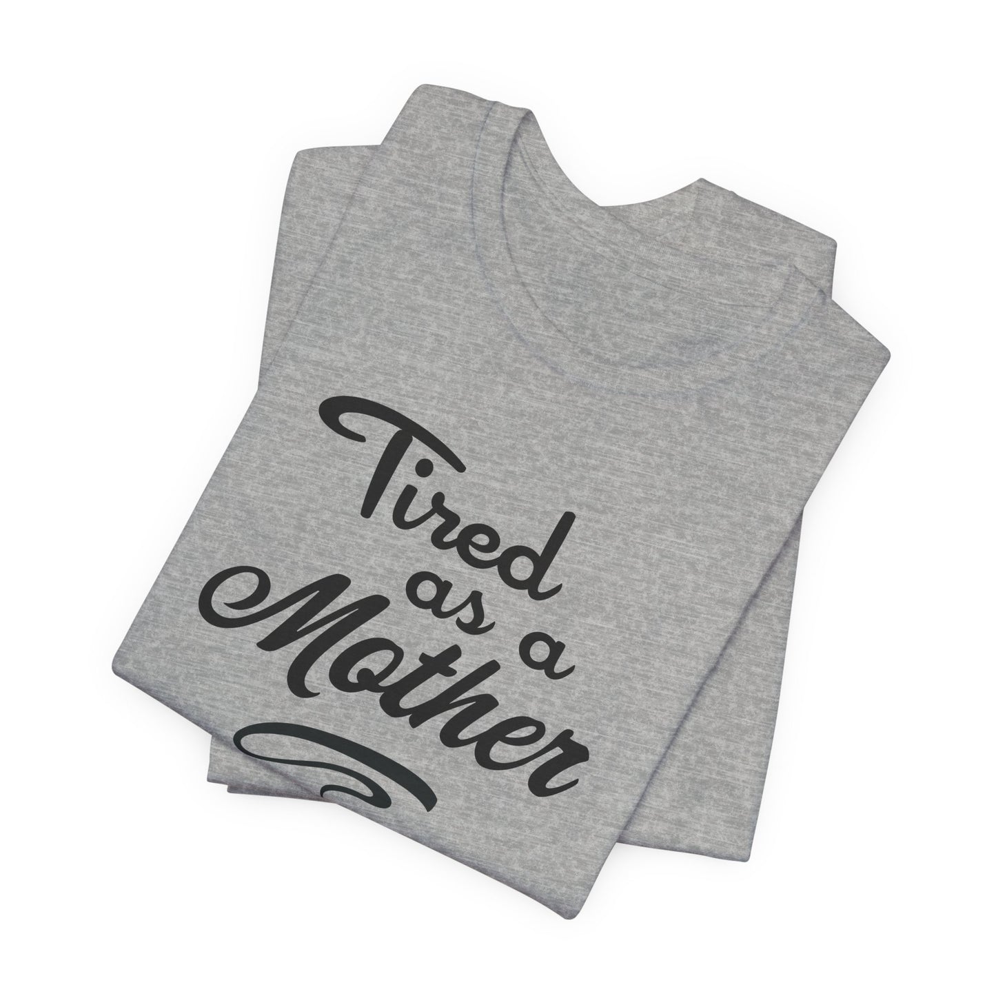 Mom T-Shirt For Tired Mother T Shirt For Mother's Day TShirt Gift For Mom