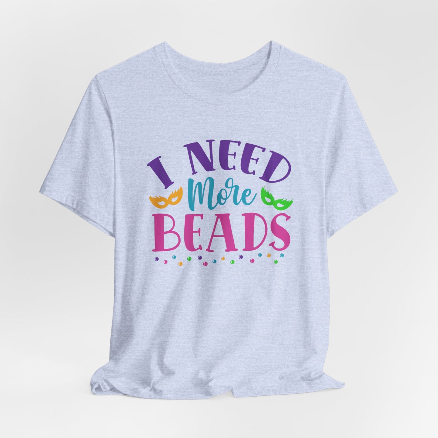 I Need More Beads T-Shirt For Mardi Gras TShirt For Fat Tuesday T Shirt