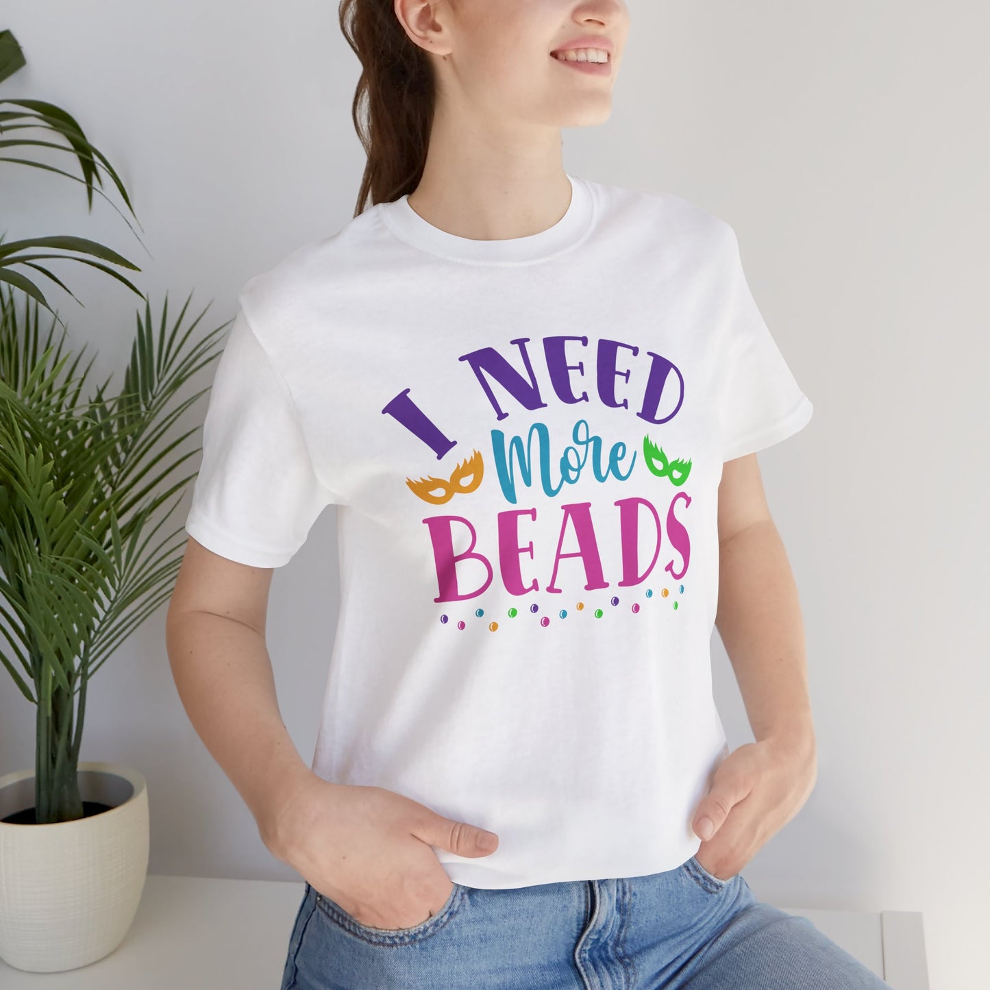 I Need More Beads T-Shirt For Mardi Gras TShirt For Fat Tuesday T Shirt