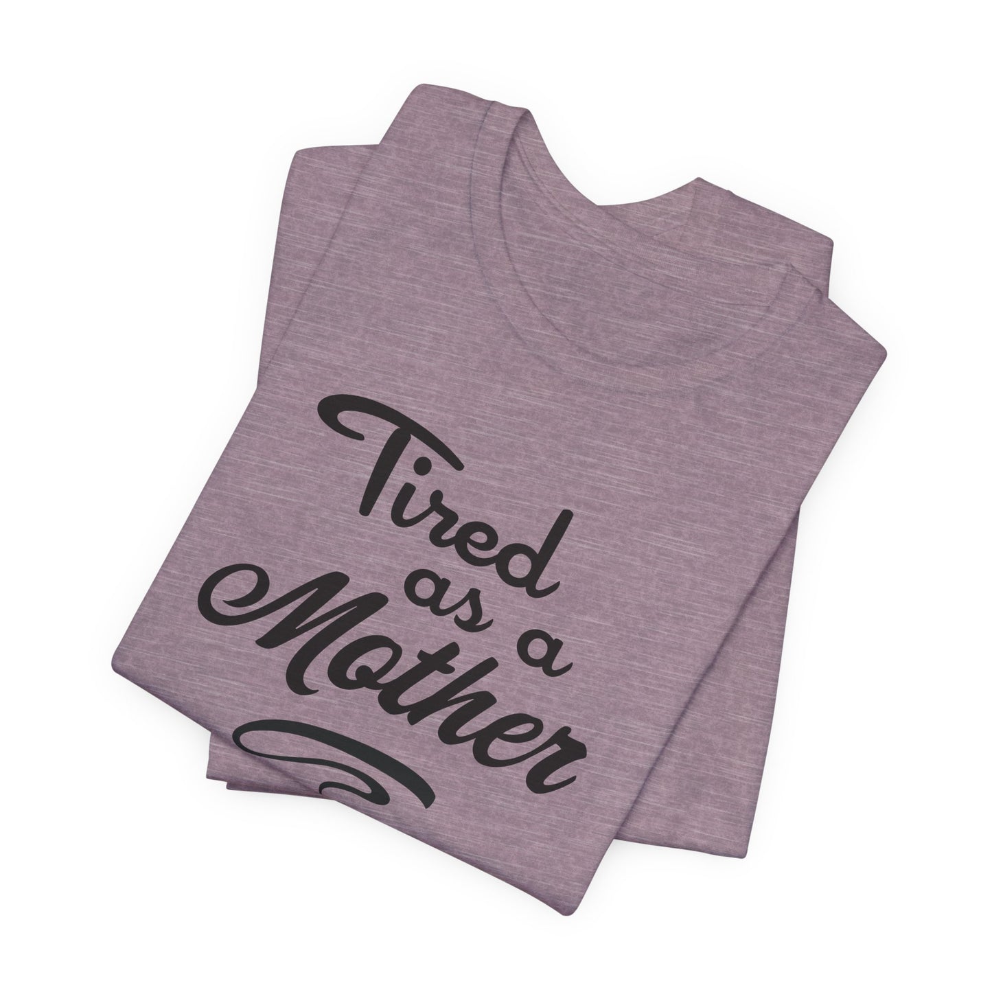 Mom T-Shirt For Tired Mother T Shirt For Mother's Day TShirt Gift For Mom