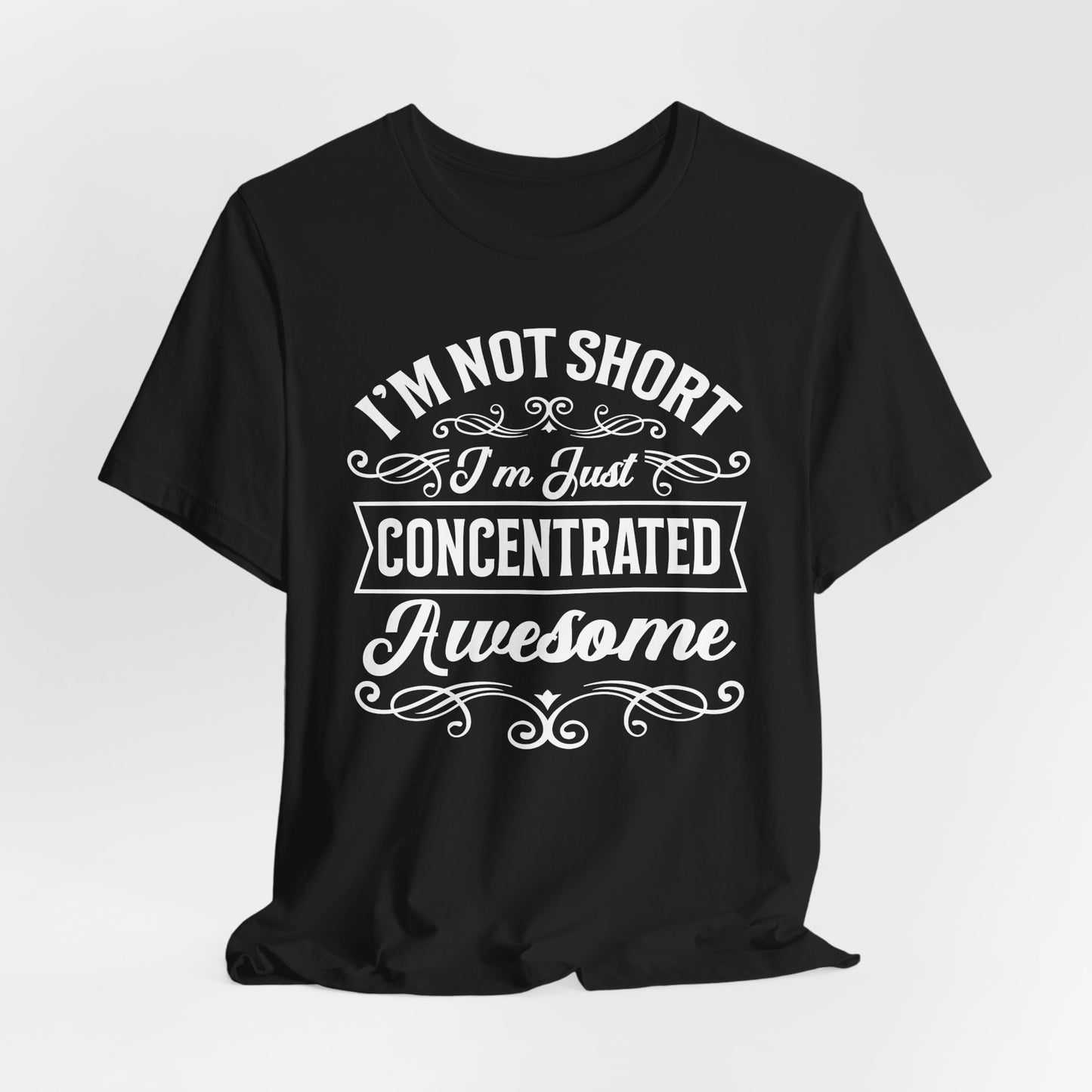 I'm Not Short T-Shirt For Vertically Challenged T Shirt For Concentrated Awesome TShirt