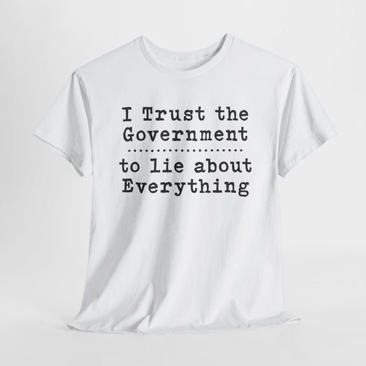 I Trust Government to Lie T-Shirt - USA Made