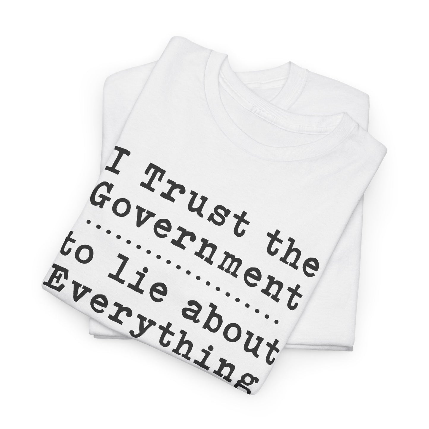 I Trust Government to Lie T-Shirt - USA Made
