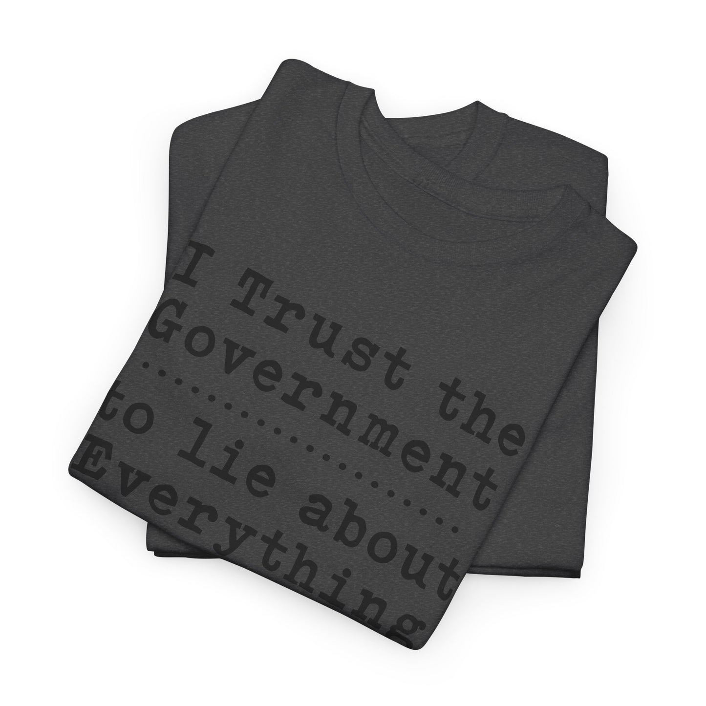 I Trust Government to Lie T-Shirt - USA Made