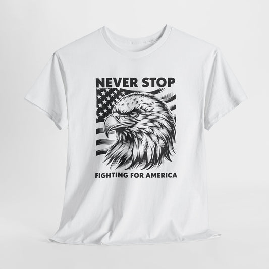 Never Stop Fighting for America T-Shirt - USA Made