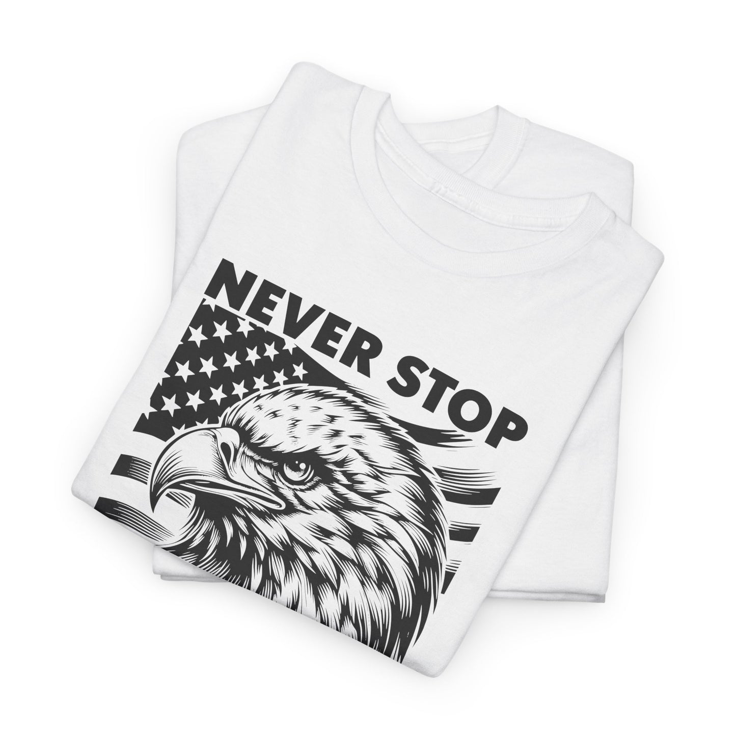 Never Stop Fighting for America T-Shirt - USA Made