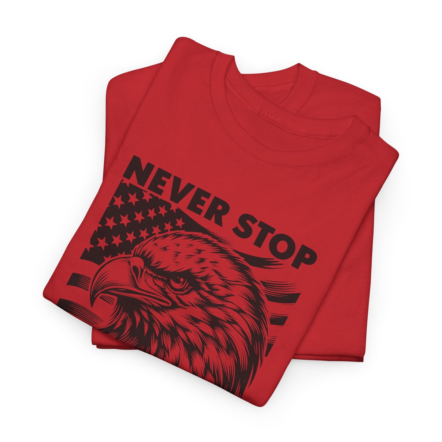 Never Stop Fighting for America T-Shirt - USA Made