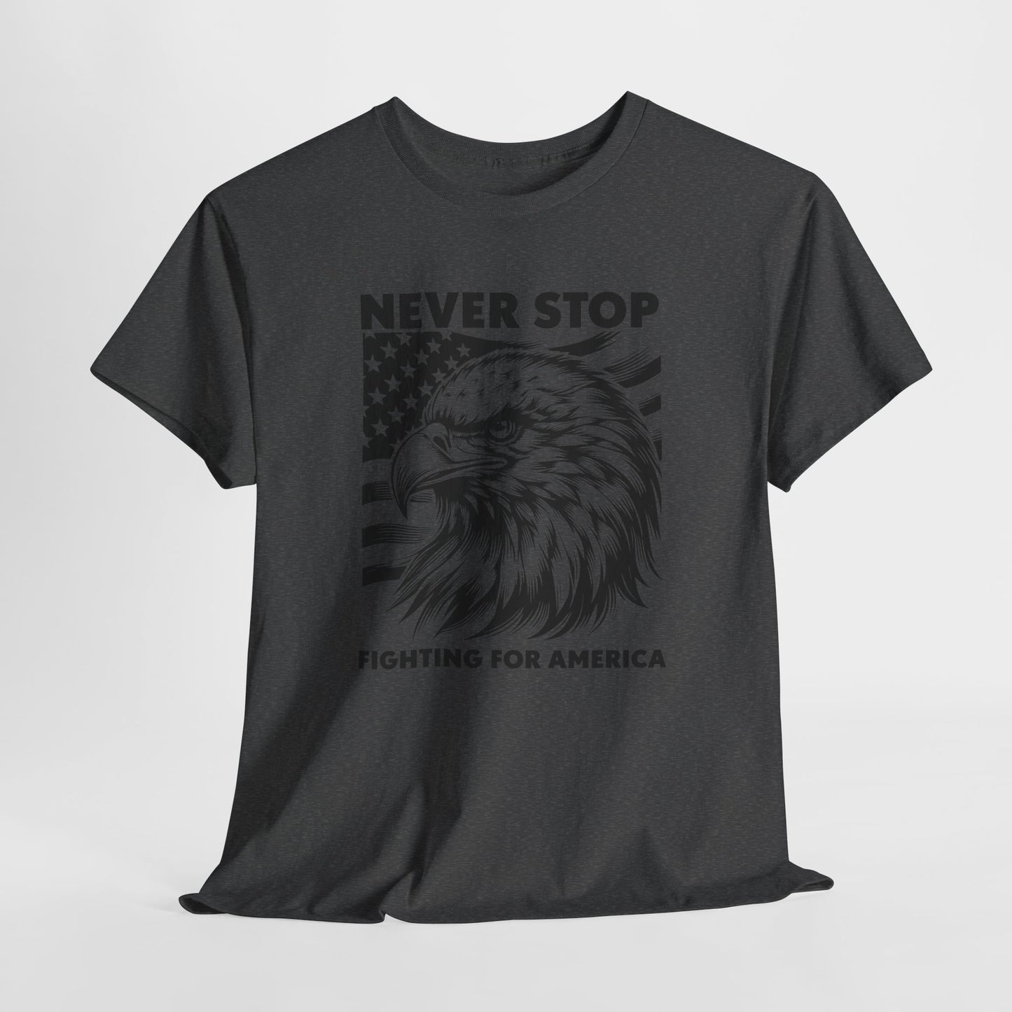 Never Stop Fighting for America T-Shirt - USA Made