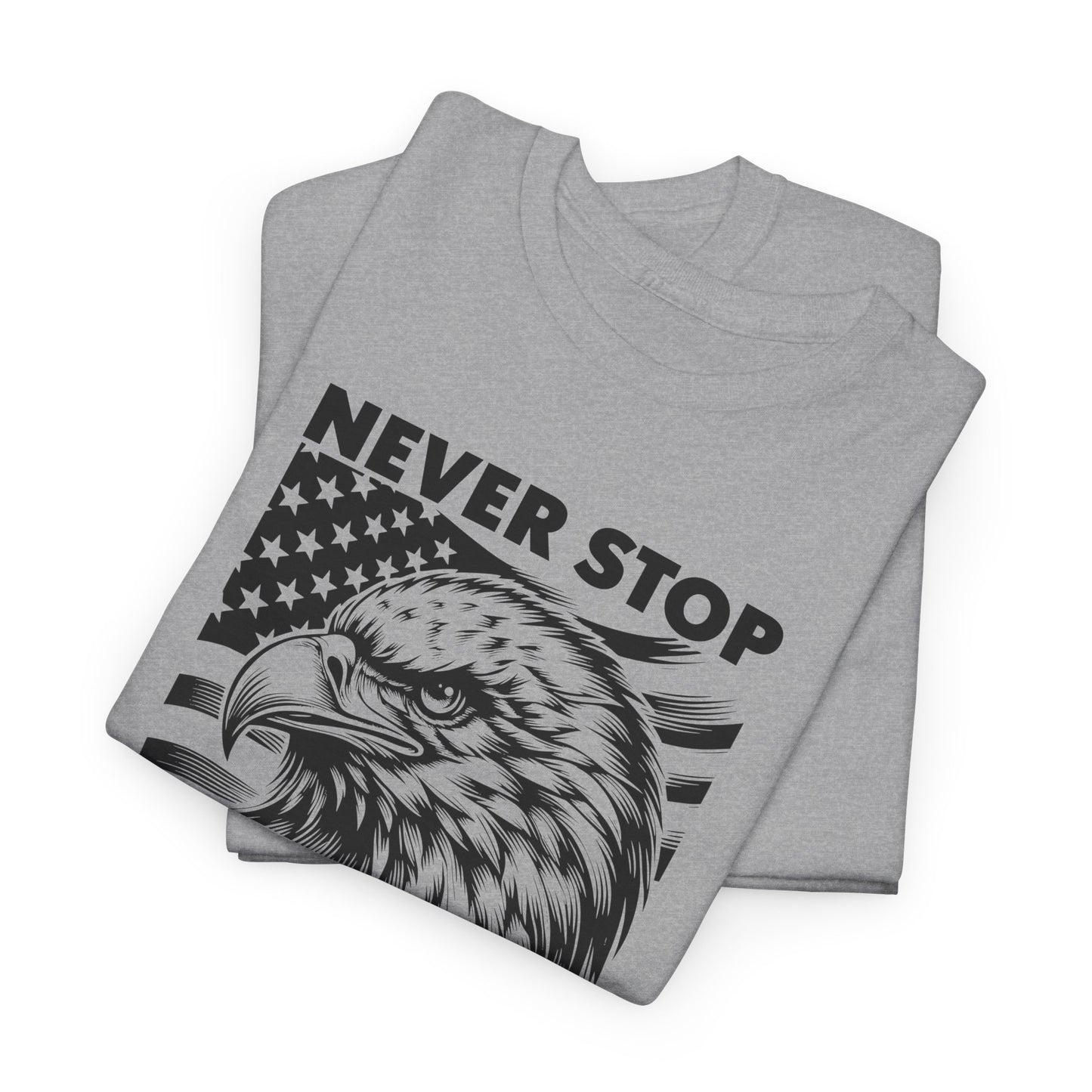 Never Stop Fighting for America T-Shirt - USA Made