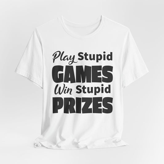 Play Stupid Games T-Shirt - USA Made