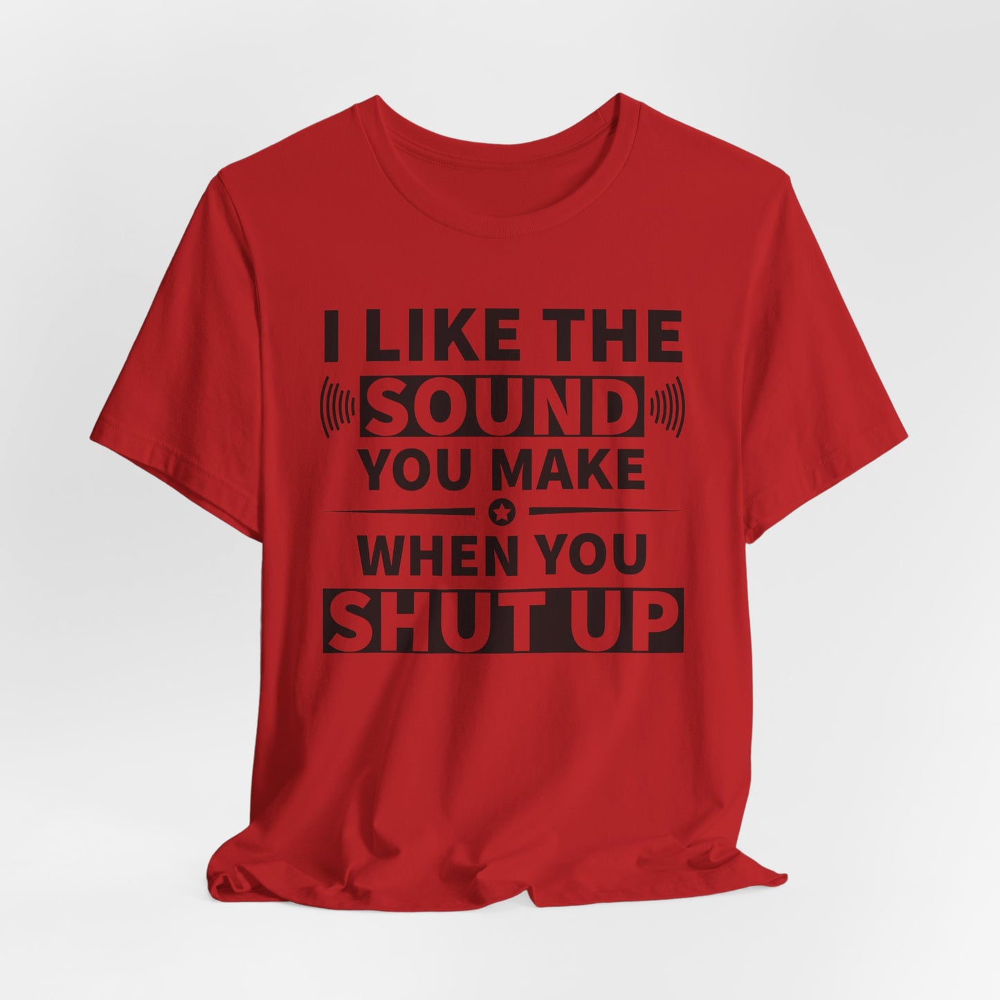I Like the Sound You Make T-Shirt - USA Made