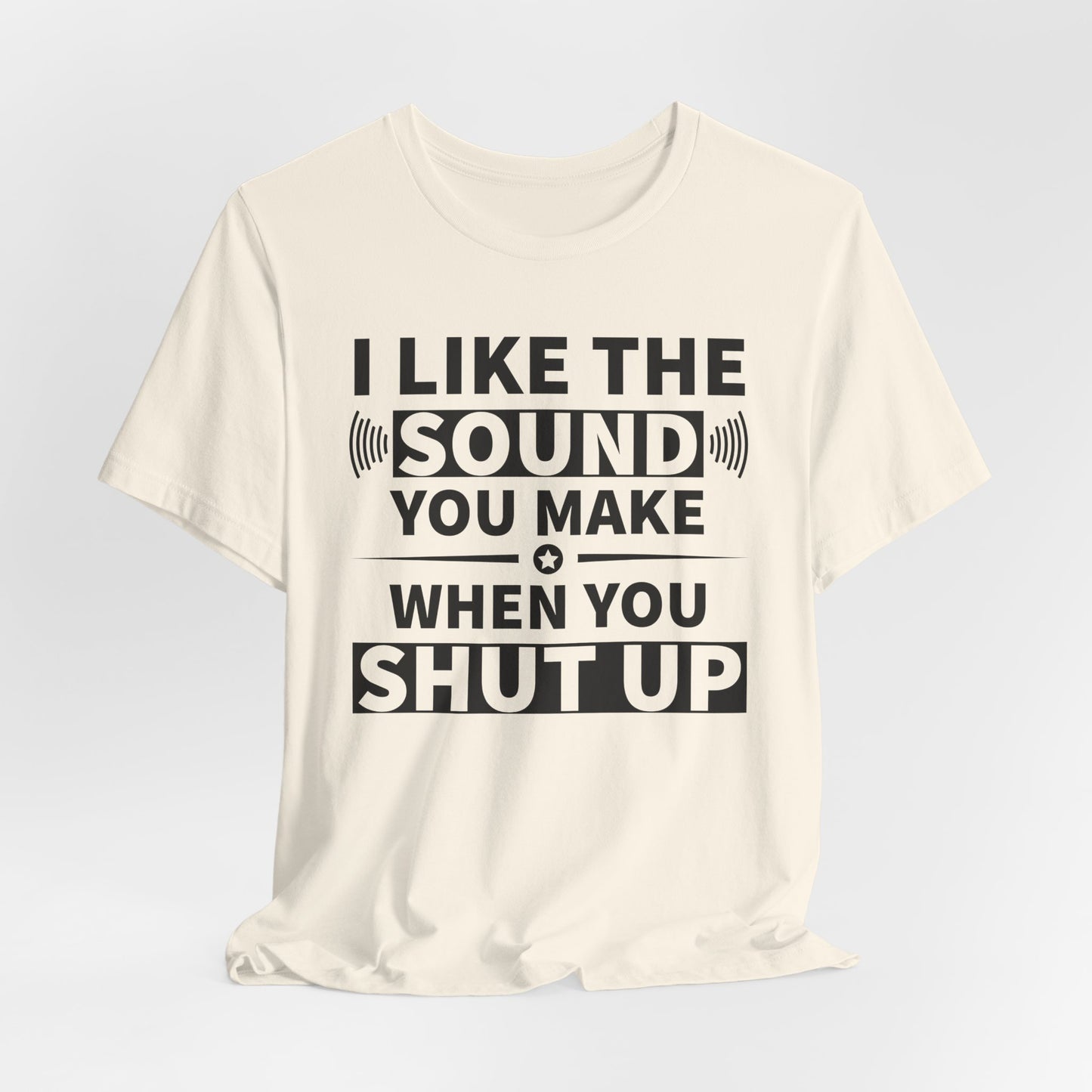 I Like the Sound You Make T-Shirt - USA Made