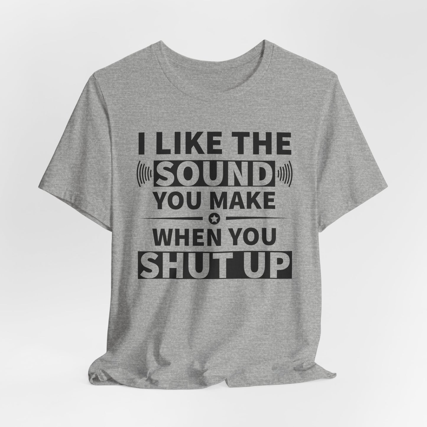 I Like the Sound You Make T-Shirt - USA Made