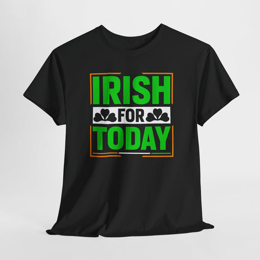 Irish For Today T-Shirt For St Patricks Day T Shirt For St Paddy's Day TShirt