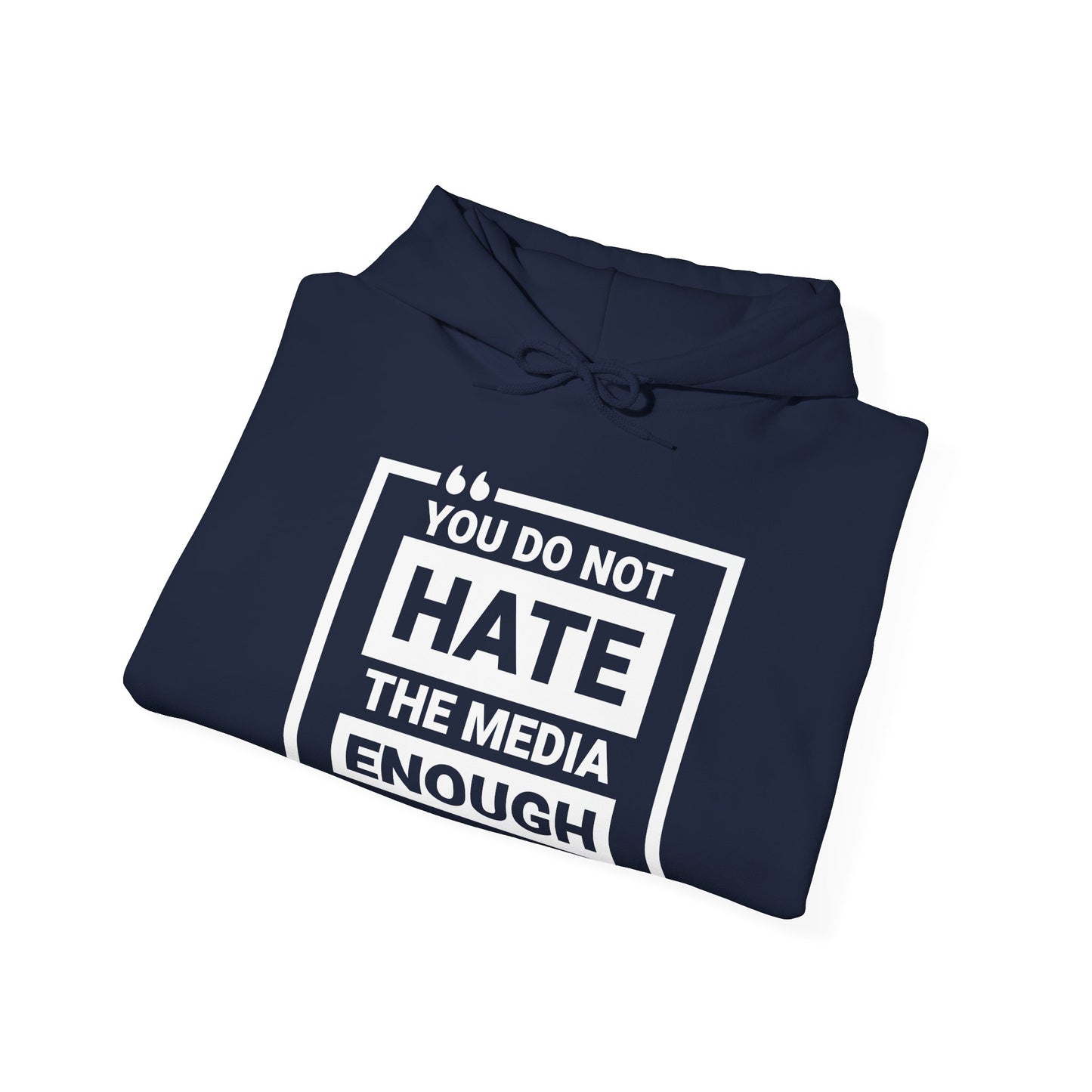 You Do Not Hate The Media Enough Hoodie