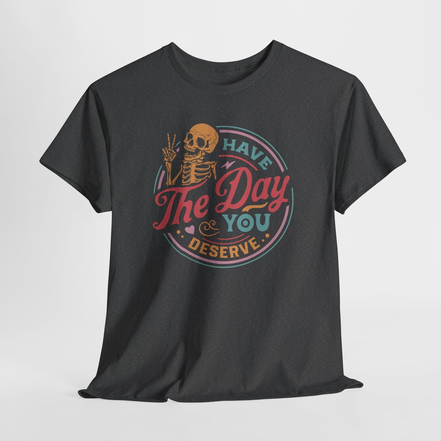 Funny Skeleton T-Shirt For Have The Day You Deserve T Shirt For Positive Vibes TShirt