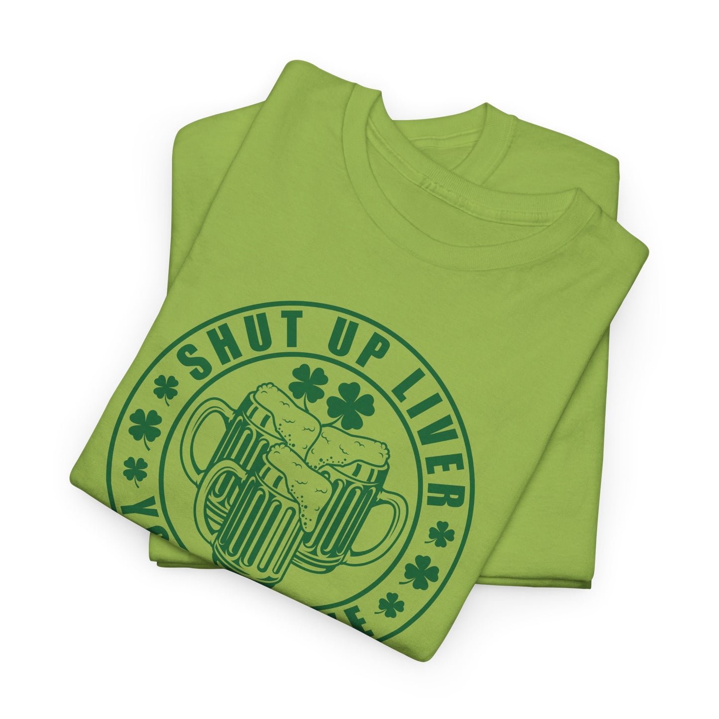 Shut Up Liver T-Shirt For St. Patricks Day T Shirt For St Paddys Day TShirt