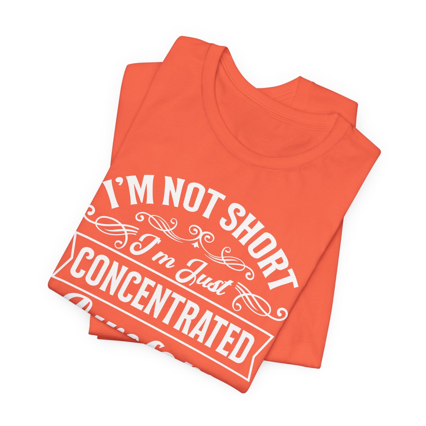 I'm Not Short T-Shirt For Vertically Challenged T Shirt For Concentrated Awesome TShirt