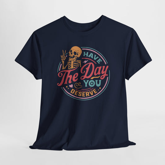 Funny Skeleton T-Shirt For Have The Day You Deserve T Shirt For Positive Vibes TShirt