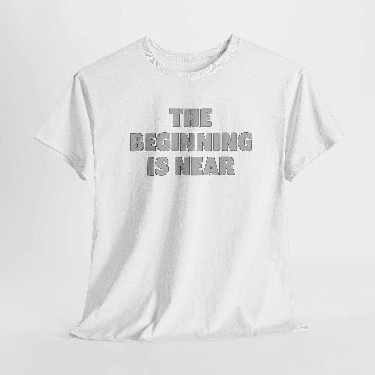 Beginning T-Shirt For Getting Started TShirt For The Beginning Is Near T Shirt