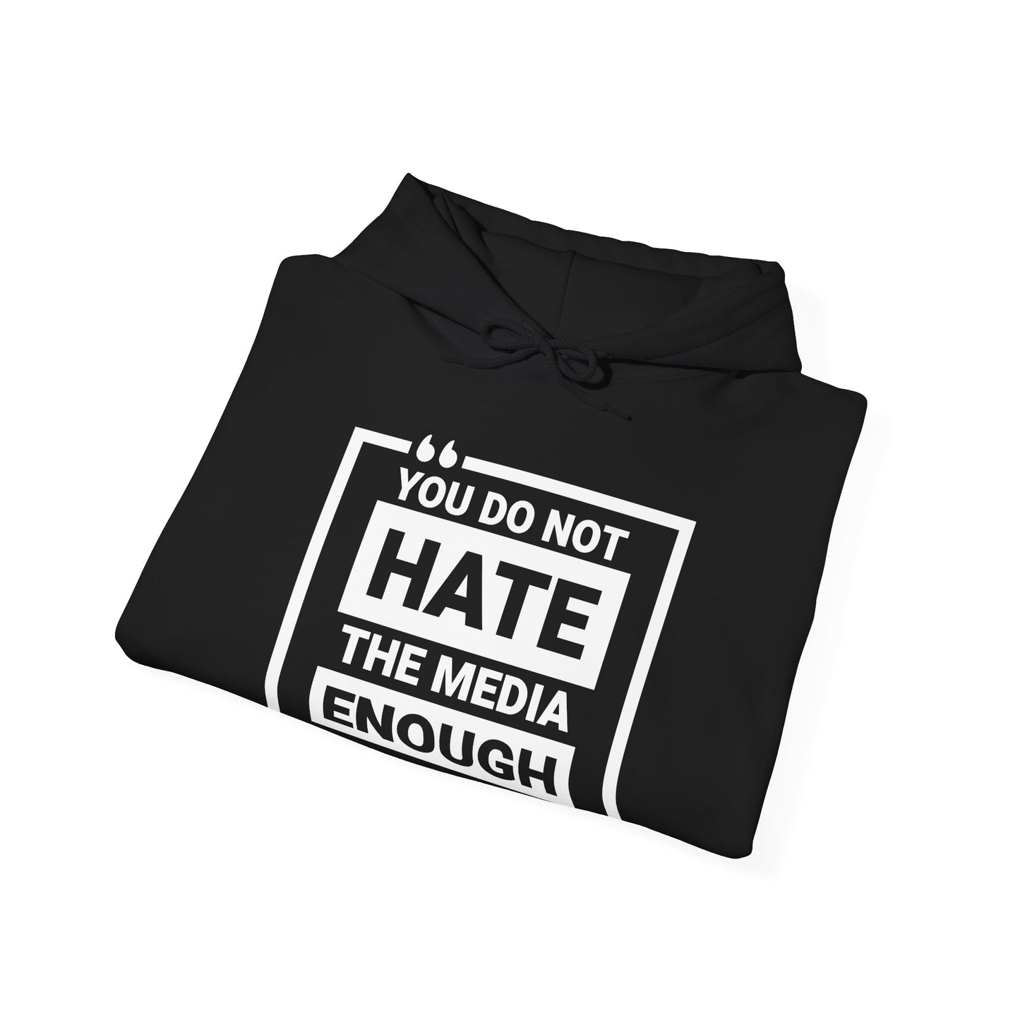 You Do Not Hate The Media Enough Hoodie