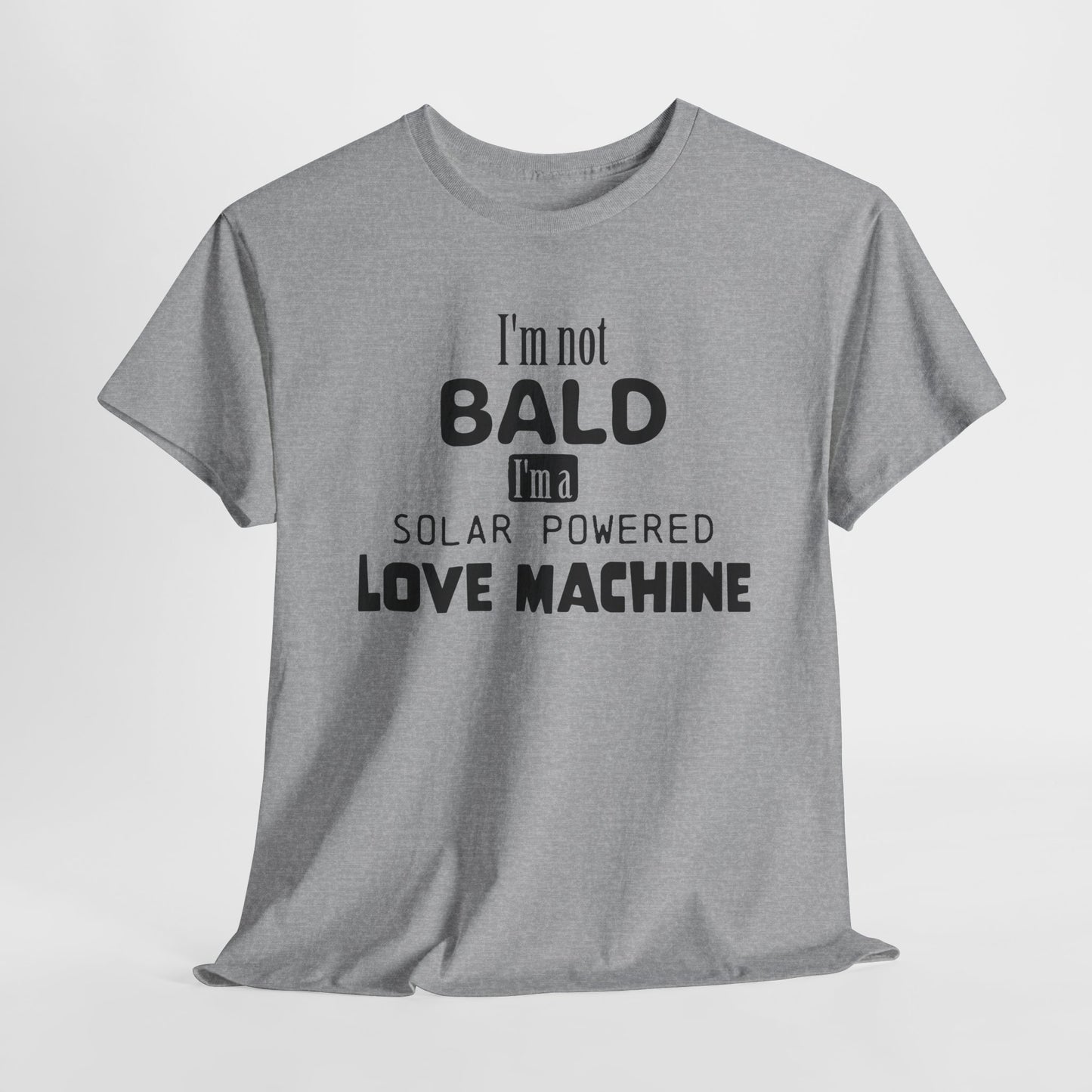 I'm Not Bald T-Shirt For Love Machine T Shirt For Funny Hairlessness TShirt