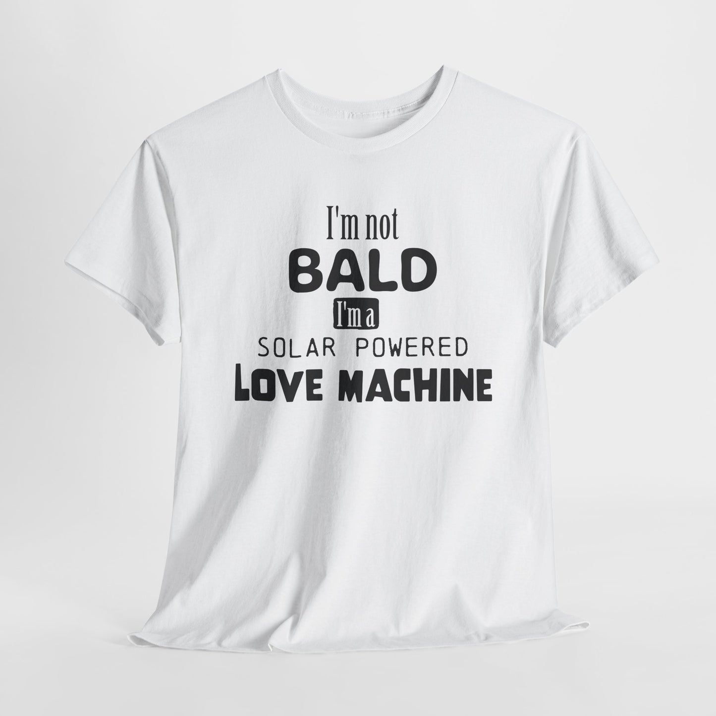 I'm Not Bald T-Shirt For Love Machine T Shirt For Funny Hairlessness TShirt