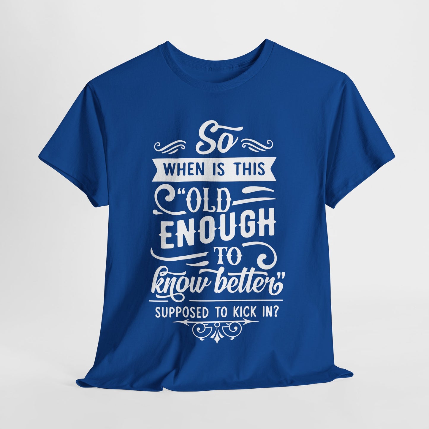 Old Enough T-Shirt For Know Better T Shirt For Getting Older TShirt