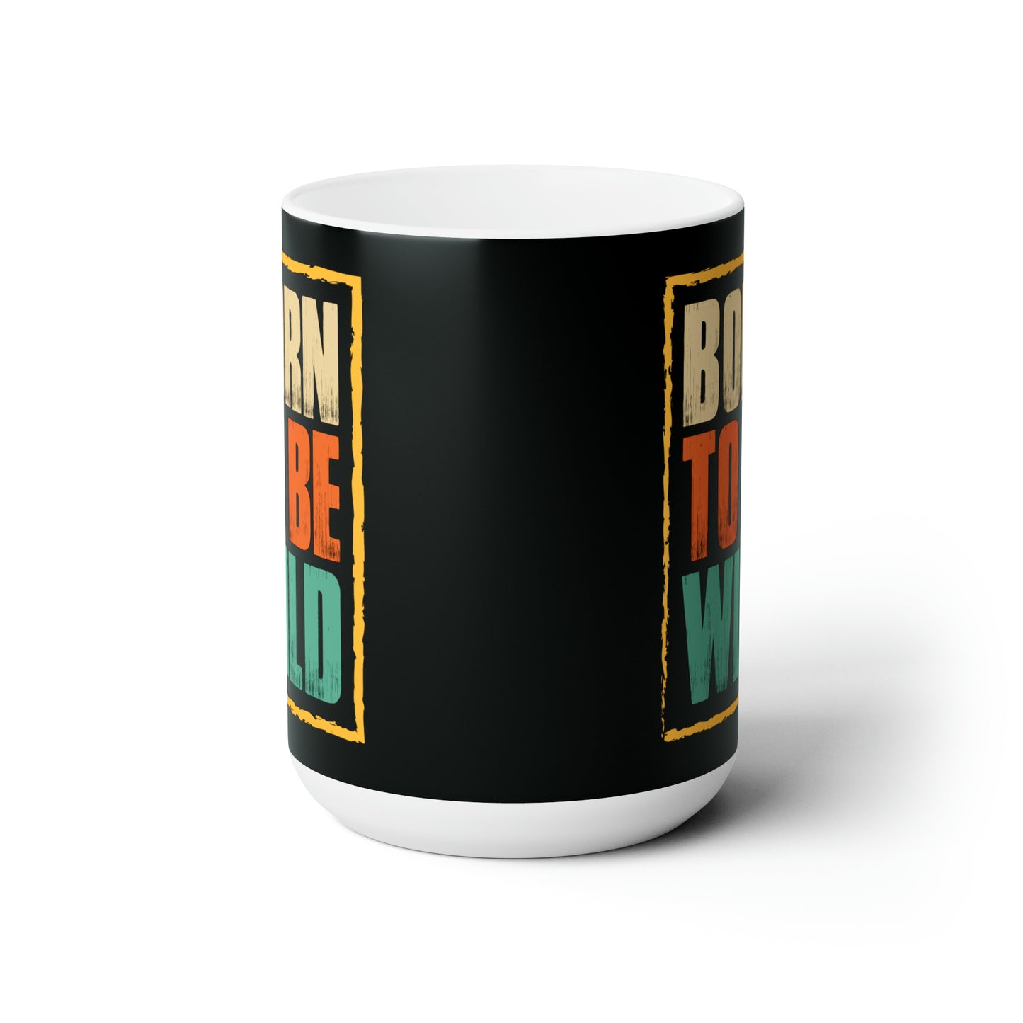 Born To Be Wild Coffee Mug For Untamed Hot Tea Cup For Fun Friend Gift