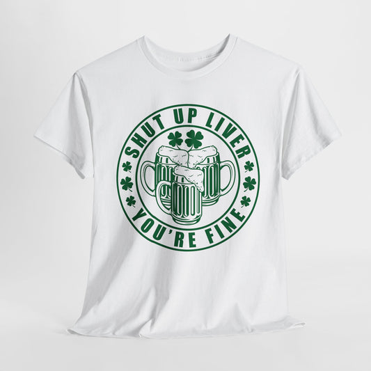 Shut Up Liver T-Shirt For St. Patricks Day T Shirt For St Paddys Day TShirt