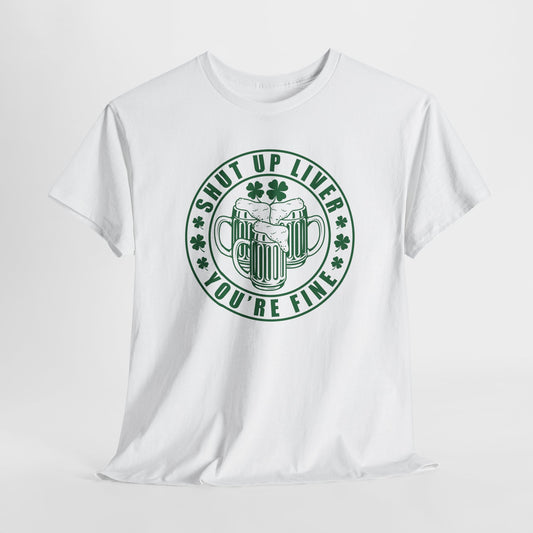 Shut Up Liver T-Shirt For St. Patricks Day T Shirt For St Paddys Day TShirt